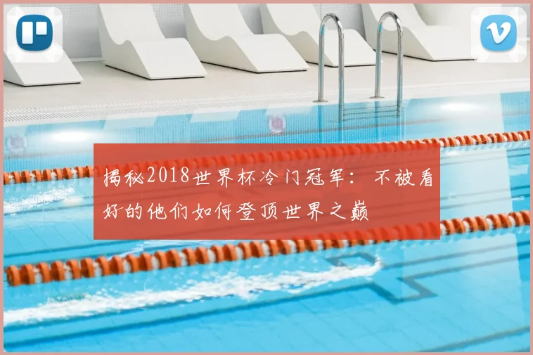 揭秘2018世界杯冷门冠军：不被看好的他们如何登顶世界之巅