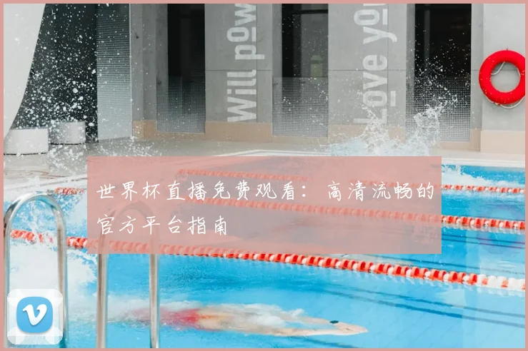 世界杯直播免费观看：高清流畅的官方平台指南