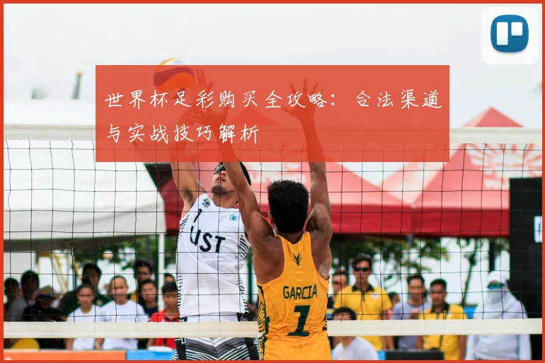 世界杯足彩购买全攻略:合法渠道与实战技巧解析