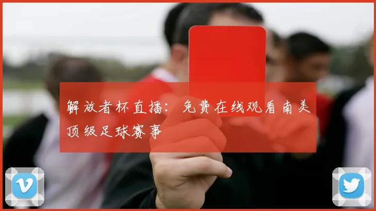 解放者杯直播：免费在线观看南美顶级足球赛事